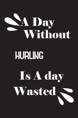 A day without hurling is a day wasted 1658827635 Book Cover