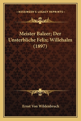 Meister Balzer; Der Unsterbliche Felix; Willeha... [German] 1166621189 Book Cover