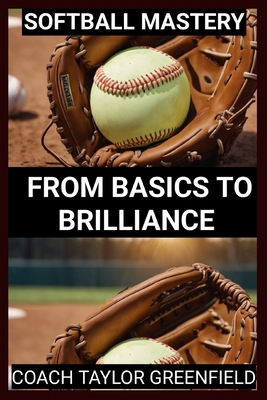 Softball Mastery: From Basics to Brilliance B0D8111HHB Book Cover