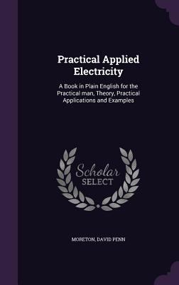 Practical Applied Electricity: A Book in Plain ... 1354321138 Book Cover