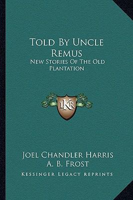 Told By Uncle Remus: New Stories Of The Old Pla... 1162937084 Book Cover