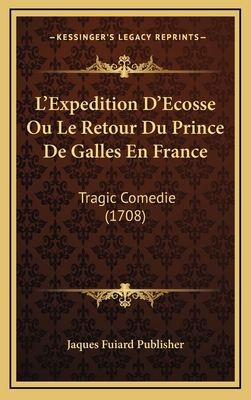 L'Expedition D'Ecosse Ou Le Retour Du Prince De... [French] 1168951798 Book Cover