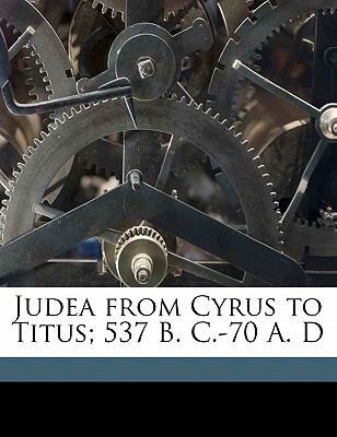 Judea from Cyrus to Titus; 537 B. C.-70 A. D 1177984199 Book Cover