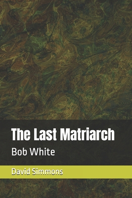 The Last Matriarch: Bob White 1702441415 Book Cover