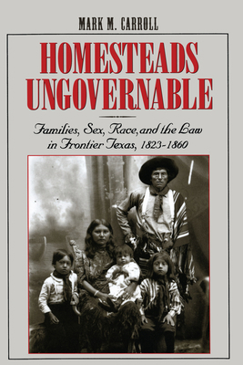 Homesteads Ungovernable: Families, Sex, Race, a... 0292712286 Book Cover