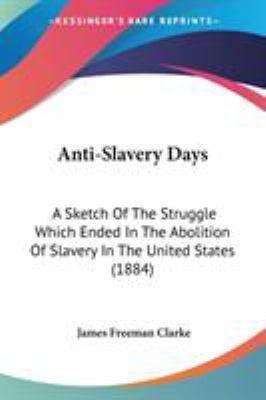 Anti-Slavery Days: A Sketch Of The Struggle Whi... 0548628793 Book Cover