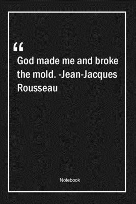 Paperback God made me and broke the mold. -Jean-Jacques Rousseau: Lined Gift Notebook With Unique Touch | Journal | Lined Premium 120 Pages |god Quotes| Book