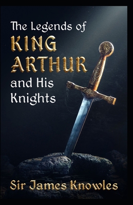 The Legends Of King Arthur And His Knights by J... B096M1N88V Book Cover