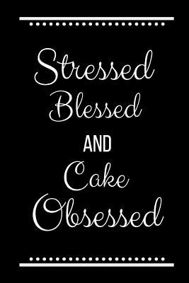 Stressed Blessed Cake Obsessed: Funny Slogan -1... 1092960716 Book Cover