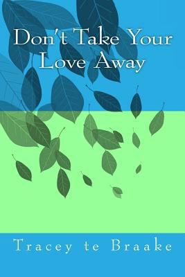 Don't Take Your Love Away: Holding onto forever... 1494732459 Book Cover