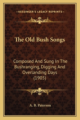 The Old Bush Songs: Composed And Sung In The Bu... 1164011421 Book Cover