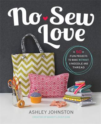 No-Sew Love: 50 Fun Projects to Make Without a ... 0762451068 Book Cover