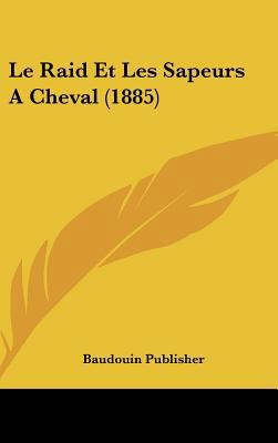 Le Raid Et Les Sapeurs a Cheval (1885) [French] 1162159588 Book Cover