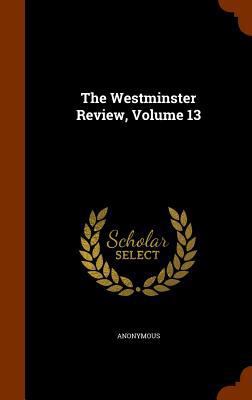 The Westminster Review, Volume 13 1346306001 Book Cover