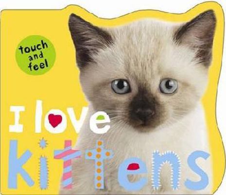 I Love Kittens (I Love Touch and Feel) by Pridd... 1849151504 Book Cover