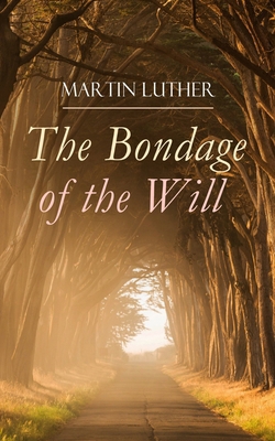 The Bondage of the Will: Luther's Reply to Eras... 8026892267 Book Cover