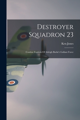 Destroyer Squadron 23: Combat Exploits Of Arlei... 1015083242 Book Cover