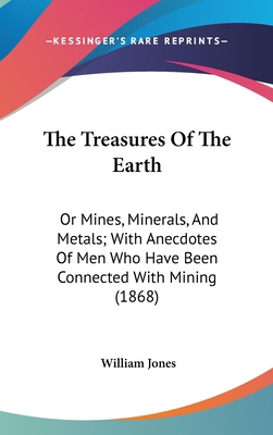 The Treasures Of The Earth: Or Mines, Minerals,... 1437438652 Book Cover