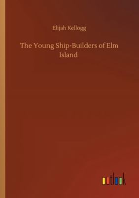 The Young Ship-Builders of Elm Island 3752346663 Book Cover