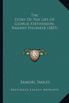 The Story of the Life of George Stephenson, Rai... 1164196189 Book Cover