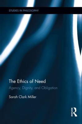 The Ethics of Need: Agency, Dignity, and Obliga... 0415754429 Book Cover