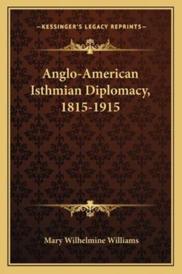 Anglo-American Isthmian Diplomacy, 1815-1915 1163243353 Book Cover