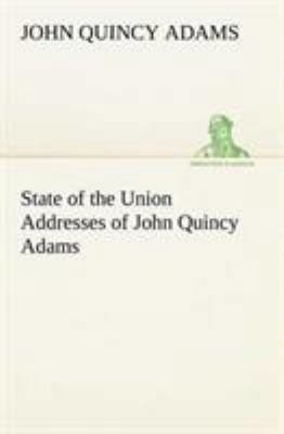 State of the Union Addresses of John Quincy Adams 3849148602 Book Cover