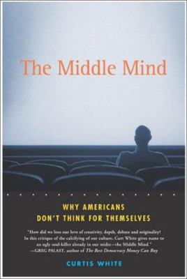 The Middle Mind: Why Americans Don't Think for ... 0060524367 Book Cover