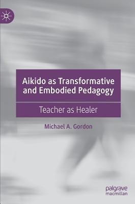 Aikido as Transformative and Embodied Pedagogy:... 3030239527 Book Cover