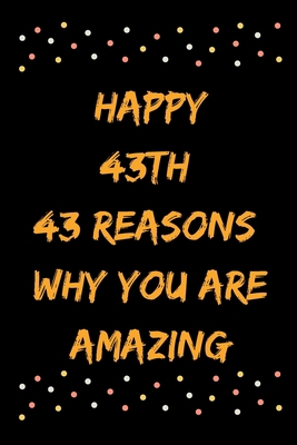 Happy 43th 43 Reasons Why You Are Amazing B083XPM5PD Book Cover