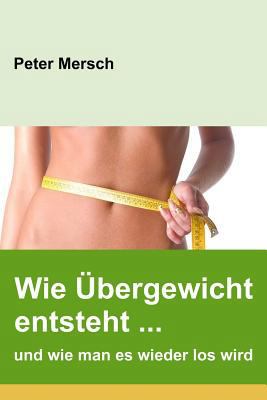 Wie Übergewicht entsteht ... und wie man es wie... [German] 1477551727 Book Cover