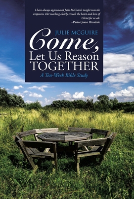Come, Let Us Reason Together: A Ten-Week Bible ... 1490868194 Book Cover