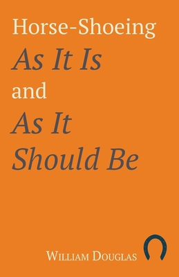 Horse-Shoeing as It Is and as It Should Be 1473336708 Book Cover