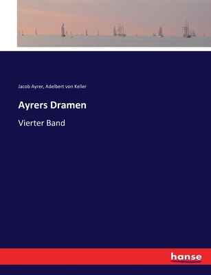 Ayrers Dramen: Vierter Band [German] 3744625761 Book Cover