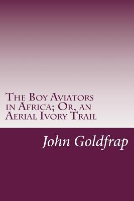 The Boy Aviators in Africa; Or, an Aerial Ivory... 1500549231 Book Cover