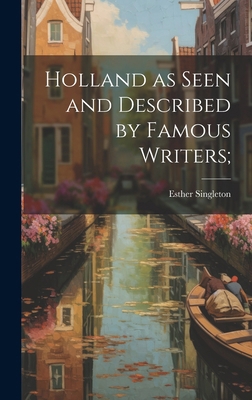 Holland as Seen and Described by Famous Writers; 1019759569 Book Cover