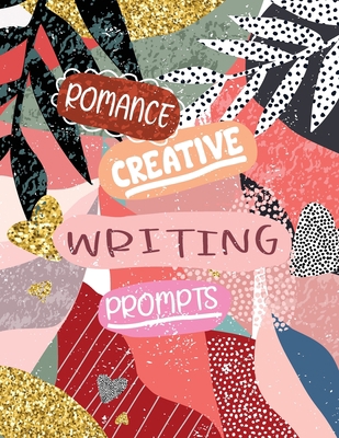 Romance Creative Writing Prompts: A Creative Wr... B08R8ZDG8Z Book Cover