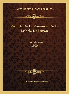 Perdida De La Provincia De La Isabela De Luzon:... [Spanish] 1169647774 Book Cover