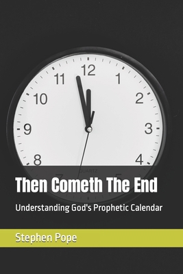 Then Cometh The End: Understanding God's Prophe... B0CLH6GXM1 Book Cover