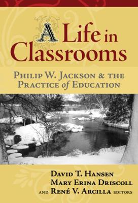 A Life in Classrooms: Philip W. Jackson and the... 0807747769 Book Cover