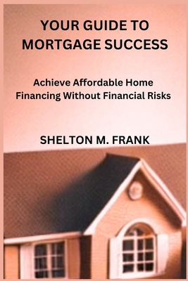 Your Guide to Mortgage Success: Achieve Afforda... B0DLV27QKG Book Cover