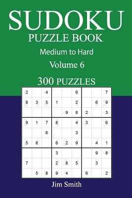 300 Medium to Hard Sudoku Puzzle Book: Volume 6 154107209X Book Cover