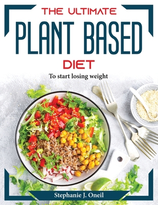 The Ultimate Plant Based Diet: To start losing ... 180437427X Book Cover