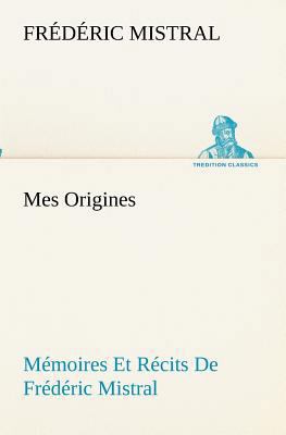 Mes Origines; Mémoires Et Récits De Frédéric Mi... [French] 3849132439 Book Cover