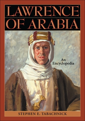 Lawrence of Arabia: An Encyclopedia 0313305617 Book Cover