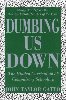 Dumbing Us Down: The Hidden Curriculum of Compu... 086571231X Book Cover