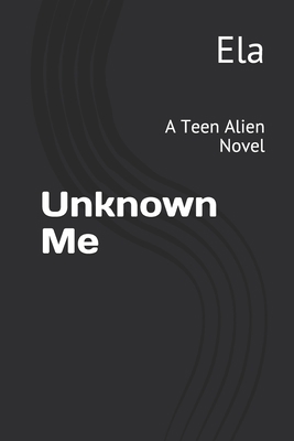 Unknown Me: A Teen Alien Novel 1723352551 Book Cover