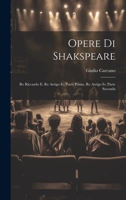 Opere Di Shakspeare: Re Riccardo Ii. Re Arrigo ... [Italian] 1021073083 Book Cover