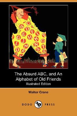 The Absurd ABC, and an Alphabet of Old Friends ... 1406585890 Book Cover