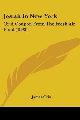 Josiah In New York: Or A Coupon From The Fresh ... 1437098088 Book Cover